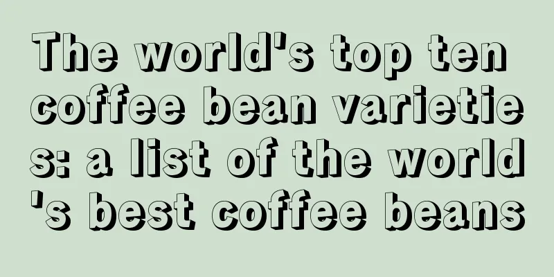 The world's top ten coffee bean varieties: a list of the world's best coffee beans
