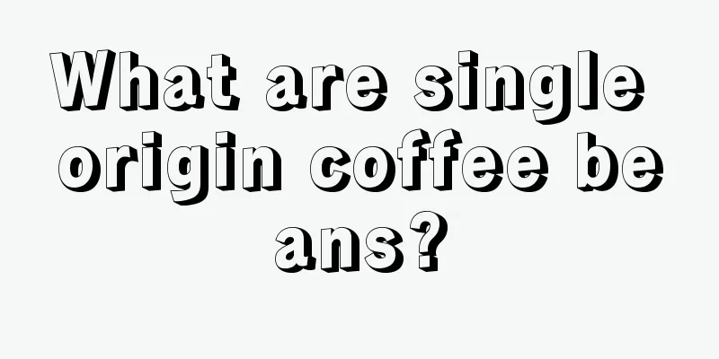 What are single origin coffee beans?