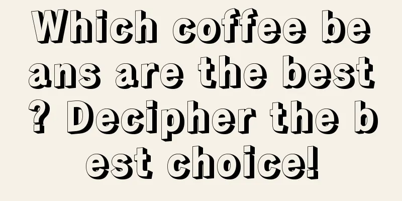 Which coffee beans are the best? Decipher the best choice!