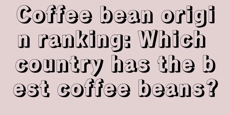 Coffee bean origin ranking: Which country has the best coffee beans?