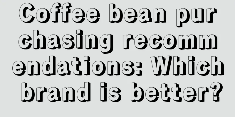 Coffee bean purchasing recommendations: Which brand is better?
