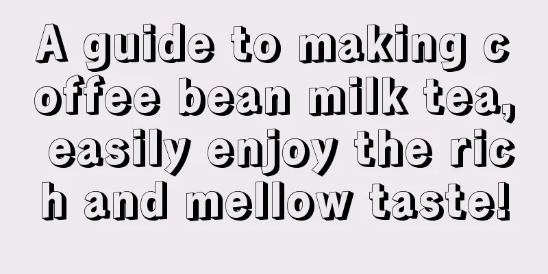A guide to making coffee bean milk tea, easily enjoy the rich and mellow taste!