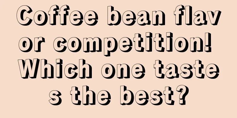 Coffee bean flavor competition! Which one tastes the best?