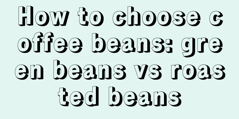 How to choose coffee beans: green beans vs roasted beans
