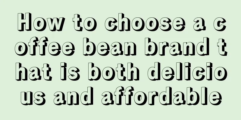 How to choose a coffee bean brand that is both delicious and affordable
