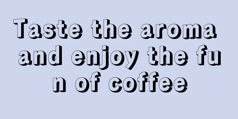 Taste the aroma and enjoy the fun of coffee