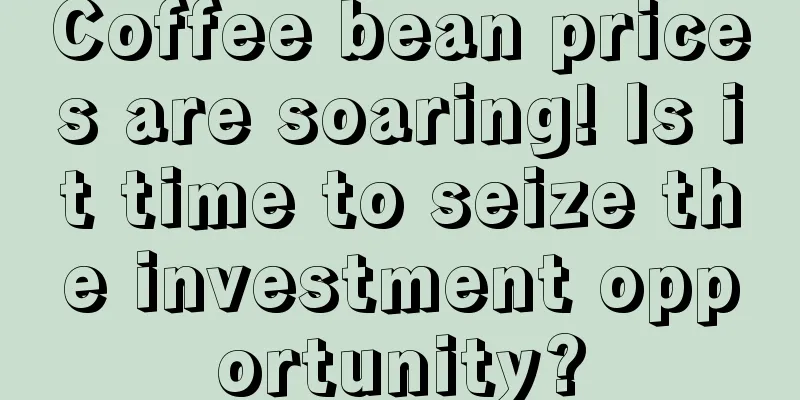 Coffee bean prices are soaring! Is it time to seize the investment opportunity?
