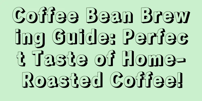 Coffee Bean Brewing Guide: Perfect Taste of Home-Roasted Coffee!