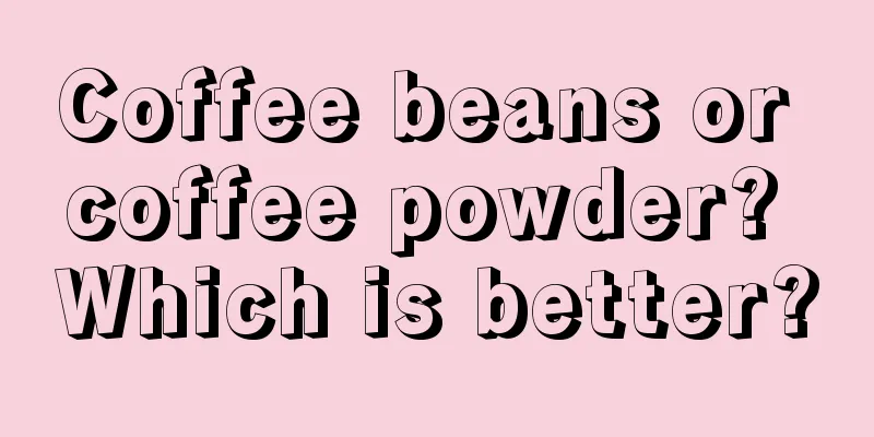 Coffee beans or coffee powder? Which is better?