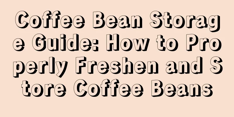 Coffee Bean Storage Guide: How to Properly Freshen and Store Coffee Beans