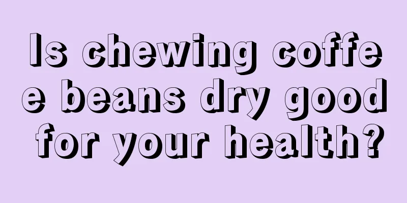 Is chewing coffee beans dry good for your health?
