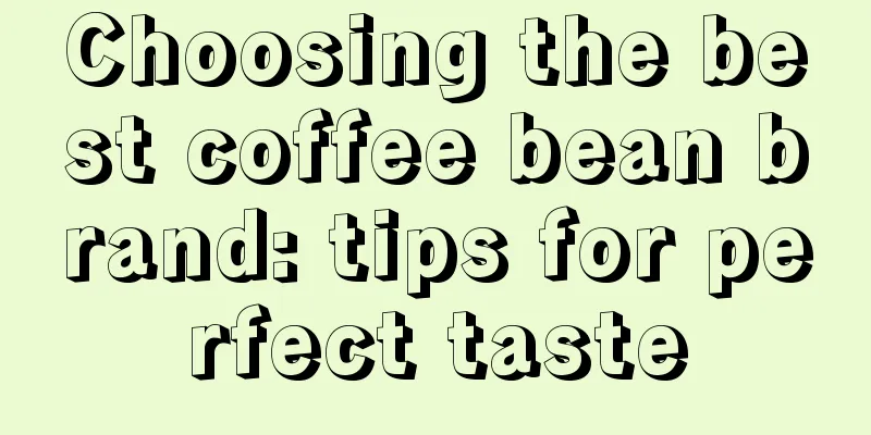 Choosing the best coffee bean brand: tips for perfect taste