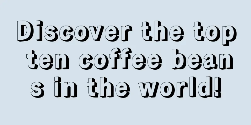Discover the top ten coffee beans in the world!