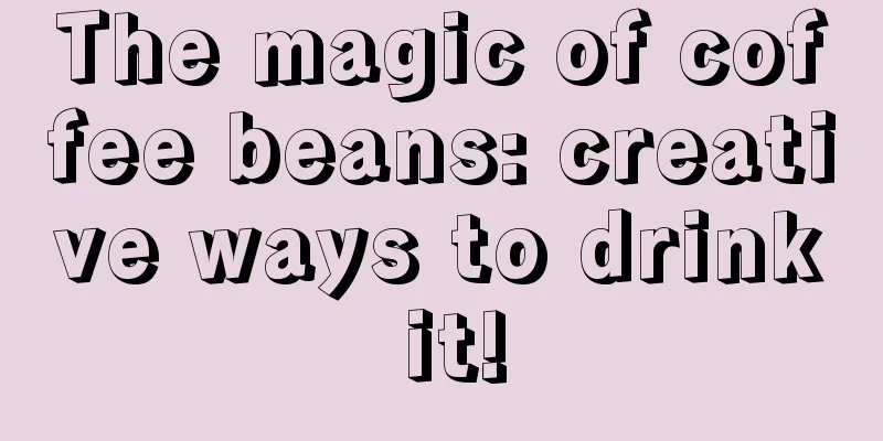 The magic of coffee beans: creative ways to drink it!
