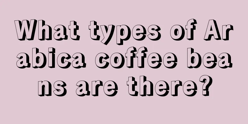 What types of Arabica coffee beans are there?