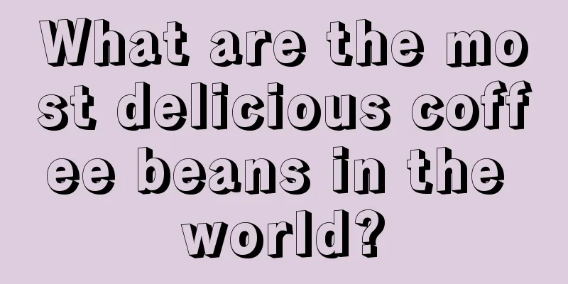 What are the most delicious coffee beans in the world?