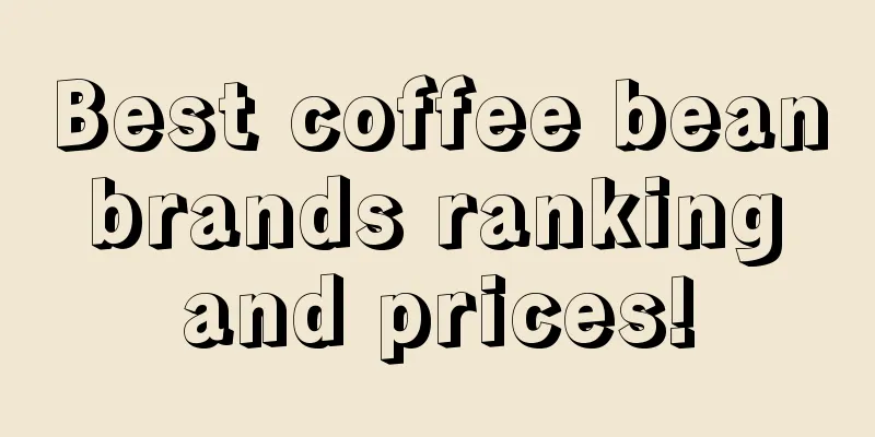 Best coffee bean brands ranking and prices!