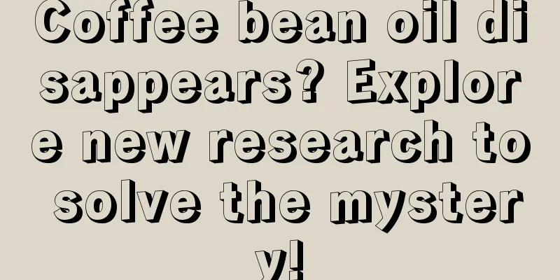 Coffee bean oil disappears? Explore new research to solve the mystery!