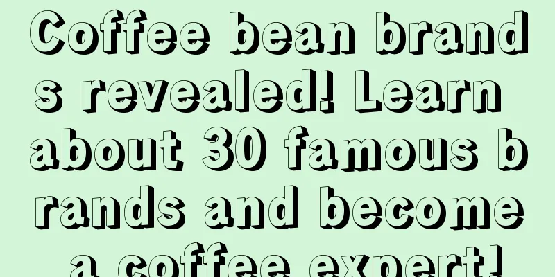 Coffee bean brands revealed! Learn about 30 famous brands and become a coffee expert!