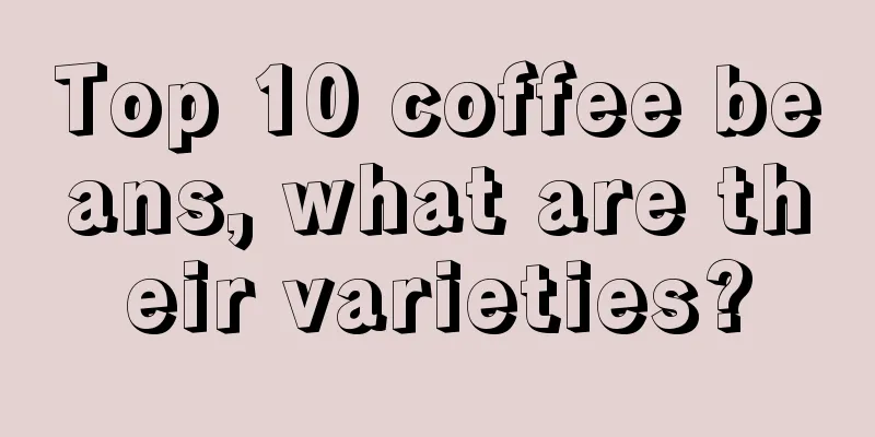 Top 10 coffee beans, what are their varieties?