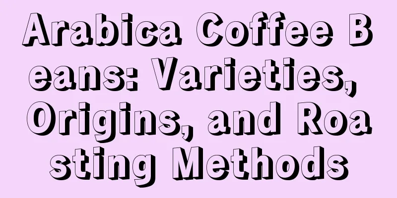 Arabica Coffee Beans: Varieties, Origins, and Roasting Methods
