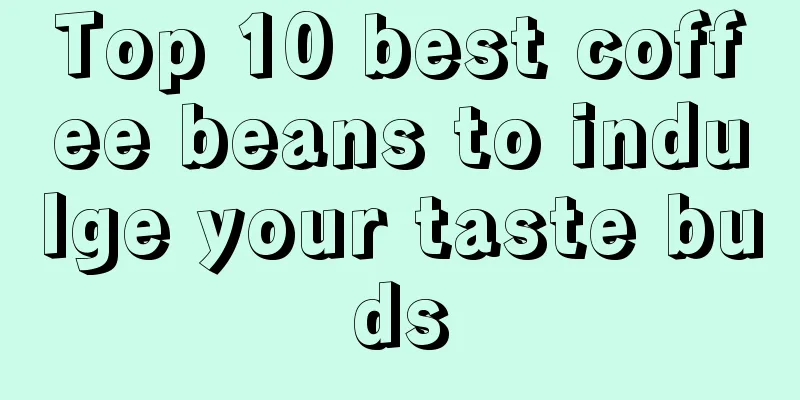 Top 10 best coffee beans to indulge your taste buds