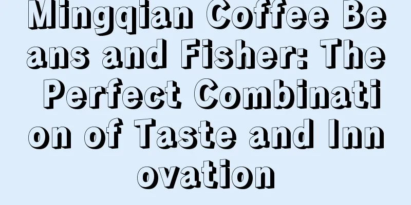 Mingqian Coffee Beans and Fisher: The Perfect Combination of Taste and Innovation