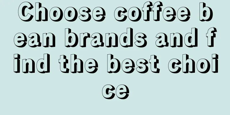 Choose coffee bean brands and find the best choice