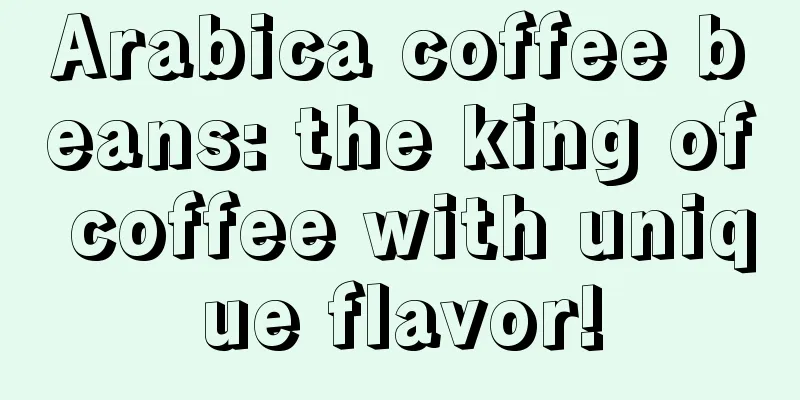 Arabica coffee beans: the king of coffee with unique flavor!