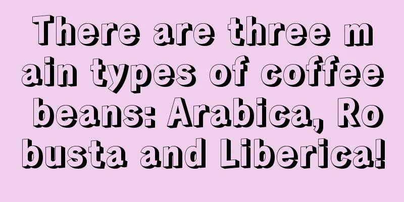 There are three main types of coffee beans: Arabica, Robusta and Liberica!