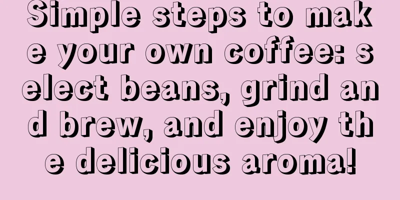 Simple steps to make your own coffee: select beans, grind and brew, and enjoy the delicious aroma!