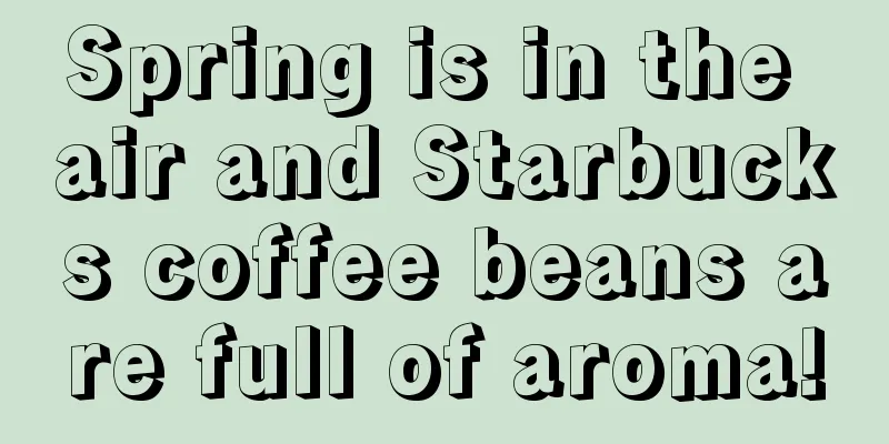 Spring is in the air and Starbucks coffee beans are full of aroma!