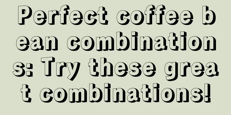 Perfect coffee bean combinations: Try these great combinations!