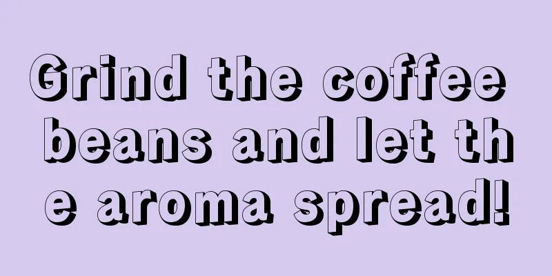 Grind the coffee beans and let the aroma spread!