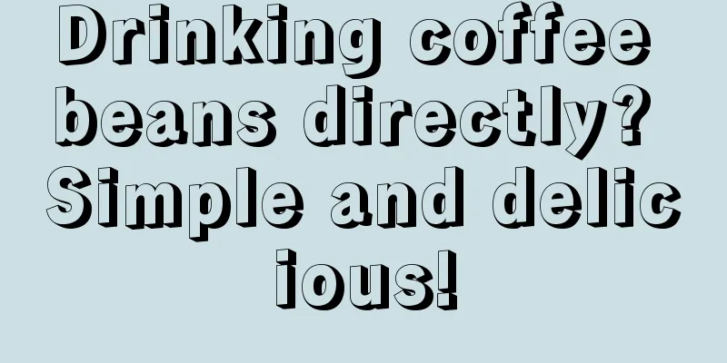 Drinking coffee beans directly? Simple and delicious!