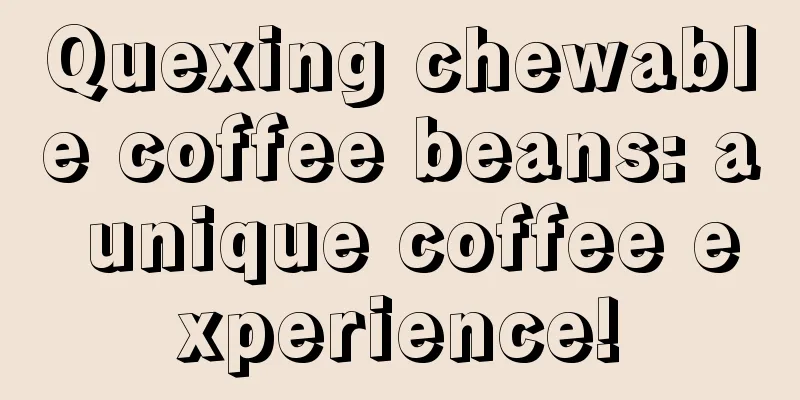 Quexing chewable coffee beans: a unique coffee experience!