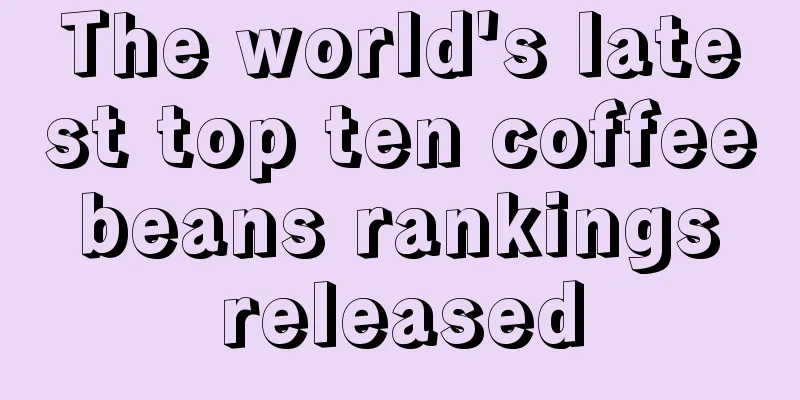 The world's latest top ten coffee beans rankings released