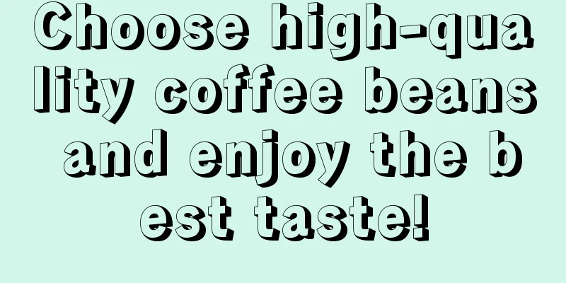 Choose high-quality coffee beans and enjoy the best taste!