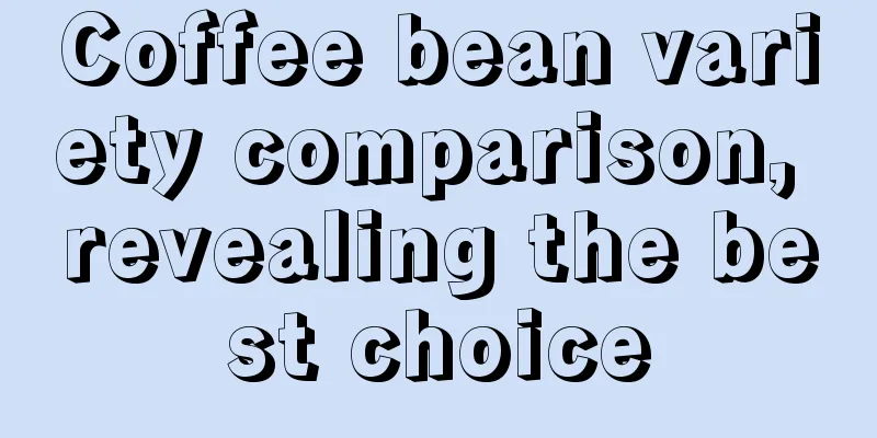 Coffee bean variety comparison, revealing the best choice
