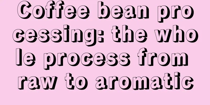 Coffee bean processing: the whole process from raw to aromatic