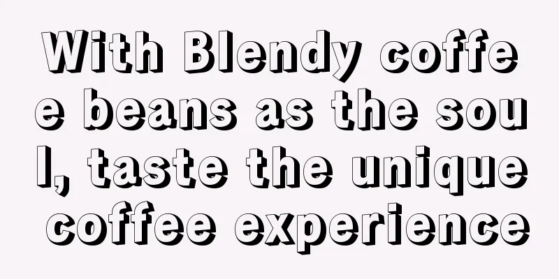With Blendy coffee beans as the soul, taste the unique coffee experience