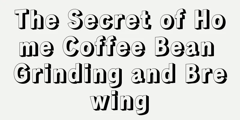 The Secret of Home Coffee Bean Grinding and Brewing