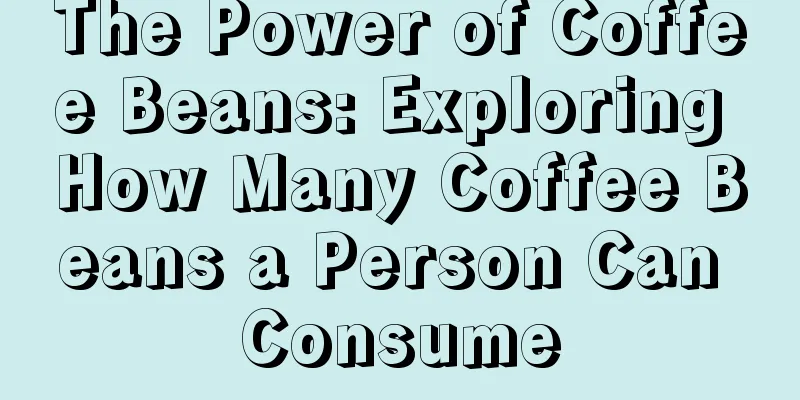 The Power of Coffee Beans: Exploring How Many Coffee Beans a Person Can Consume