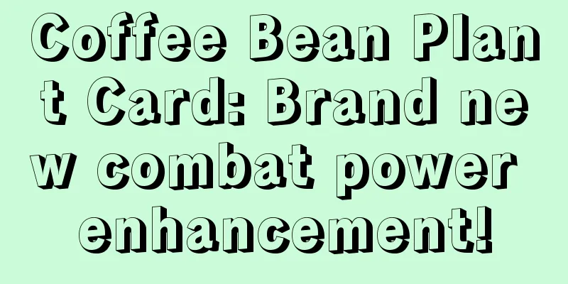 Coffee Bean Plant Card: Brand new combat power enhancement!