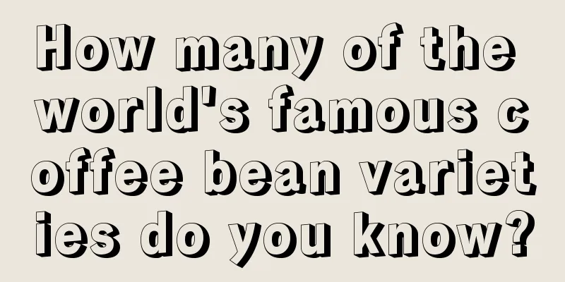How many of the world's famous coffee bean varieties do you know?