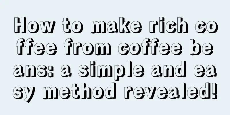 How to make rich coffee from coffee beans: a simple and easy method revealed!