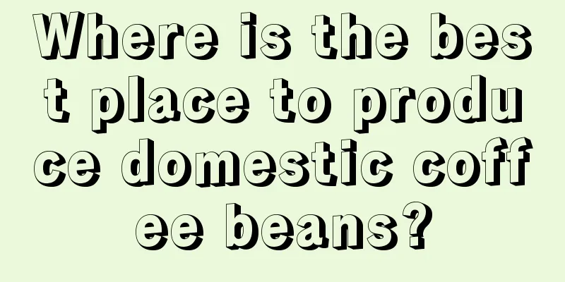 Where is the best place to produce domestic coffee beans?