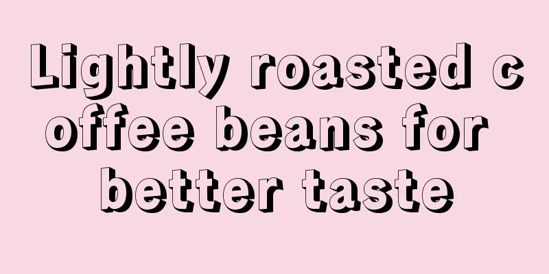 Lightly roasted coffee beans for better taste