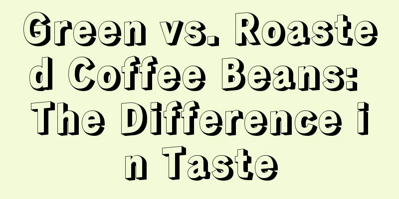 Green vs. Roasted Coffee Beans: The Difference in Taste