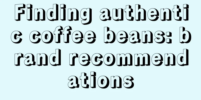 Finding authentic coffee beans: brand recommendations
